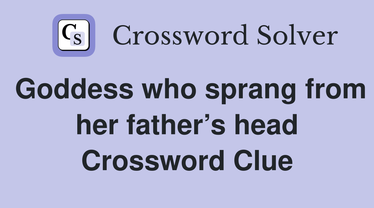 Goddess who sprang from her father’s head Crossword Clue Answers